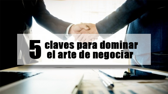 5 claves para dominar el arte de negociar