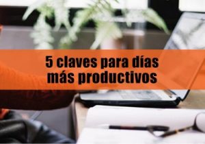 5 claves para días más productivos