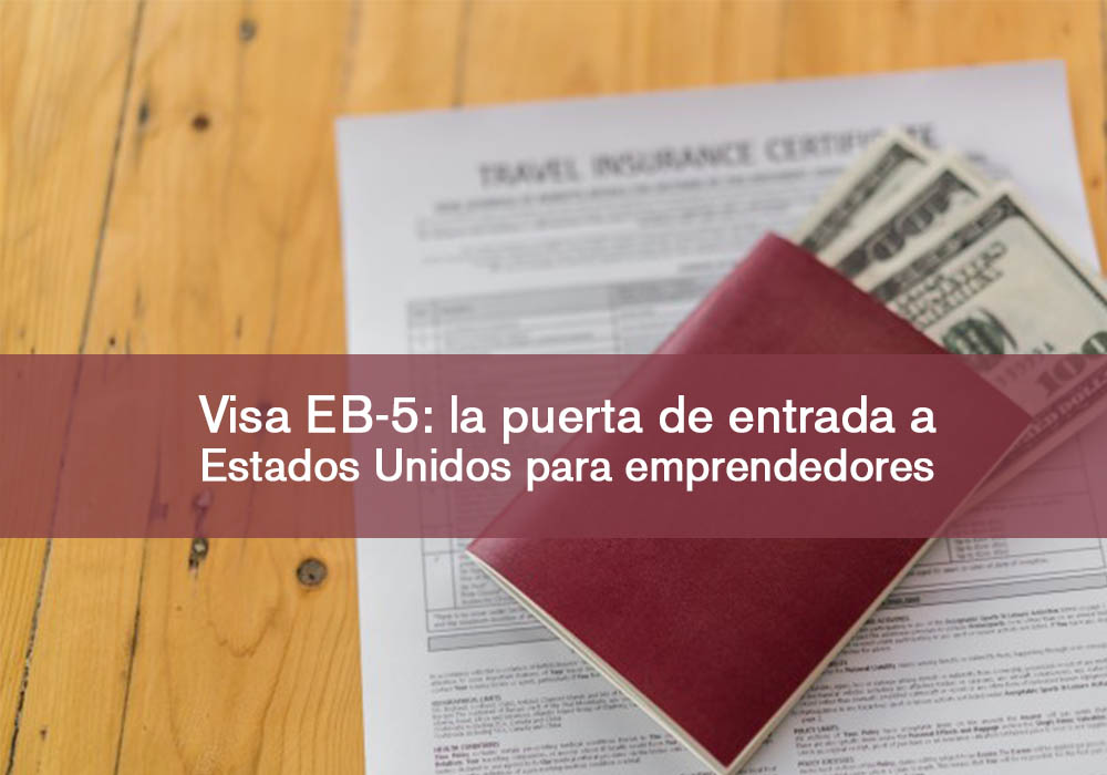 Visa EB-5: la puerta de entrada a Estados Unidos para emprendedores
