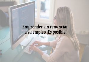 Emprender sin renunciar a su empleo ¡Es posible!