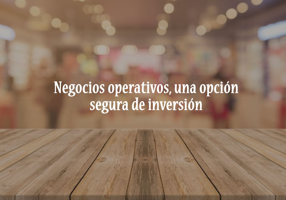 Negocios operativos, una opción segura de inversión