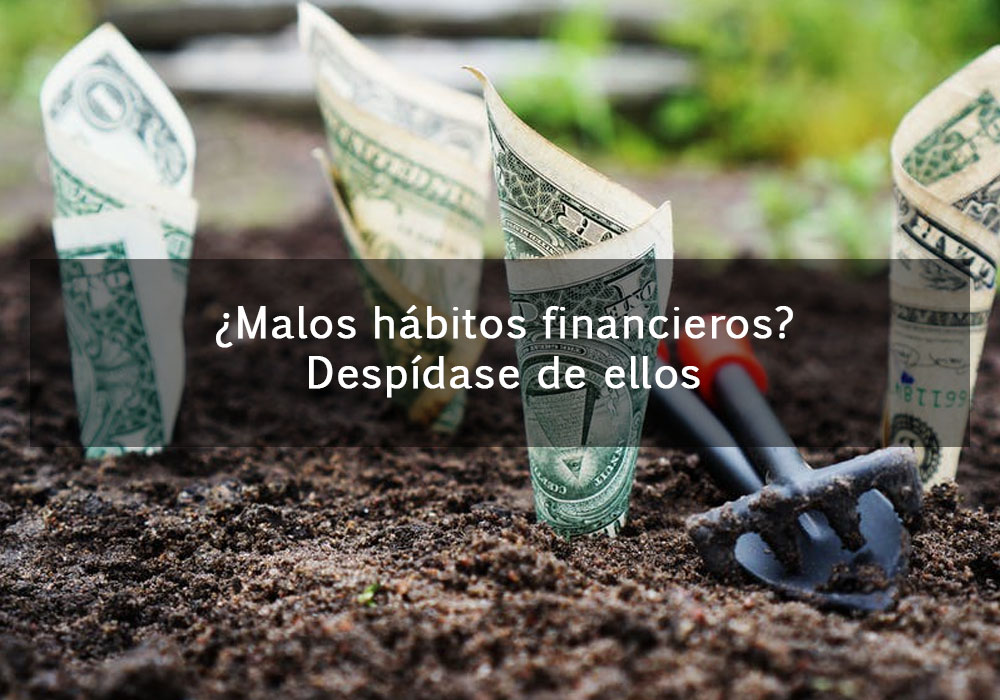 ¿Malos hábitos financieros? Despídase de ellos